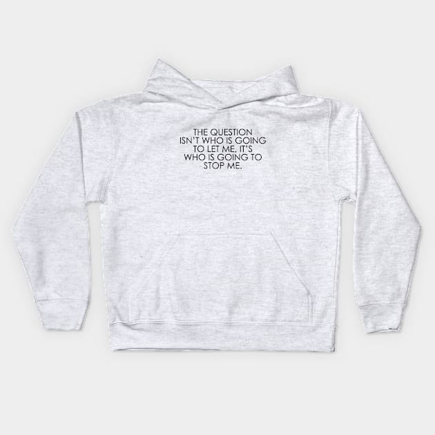 The question isn’t who is going to let me, it’s who is going to stop me Kids Hoodie by Oyeplot